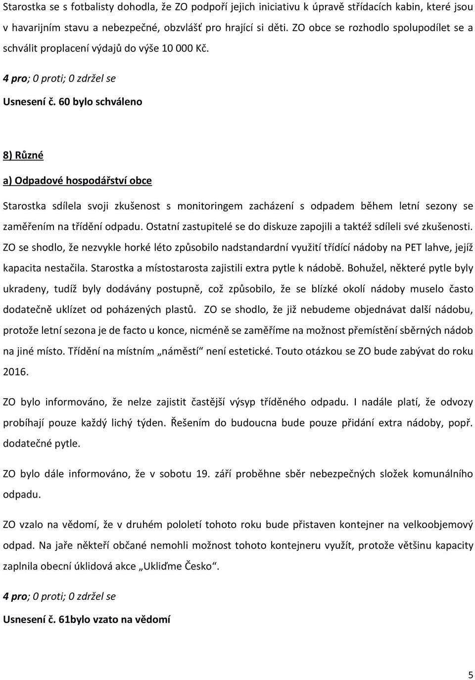 60 bylo schváleno 8) Různé a) Odpadové hospodářství obce Starostka sdílela svoji zkušenost s monitoringem zacházení s odpadem během letní sezony se zaměřením na třídění odpadu.