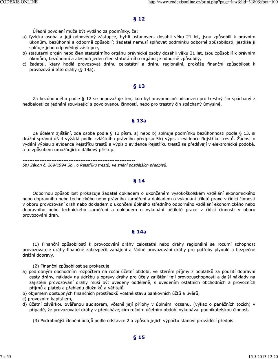 odborně způsobilí; žadatel nemusí splňovat podmínku odborné způsobilosti, jestliže ji splňuje jeho odpovědný zástupce, b) statutární orgán nebo člen statutárního orgánu právnické osoby dosáhli věku