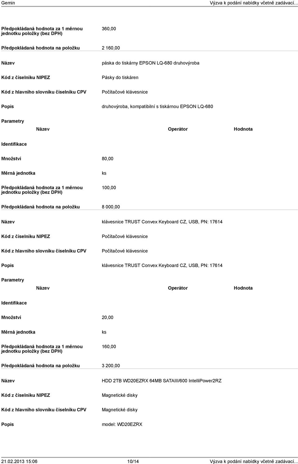 PN: 17614 Počítačové klávesnice Počítačové klávesnice klávesnice TRUST Convex Keyboard CZ, USB, PN: 17614 Množství 20,00 160,00 Předpokládaná