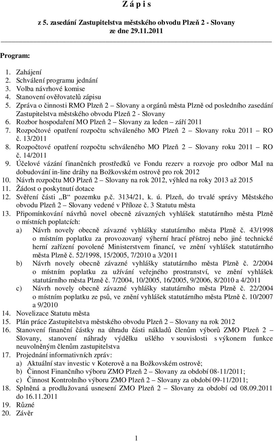 Rozbor hospodaření MO Plzeň 2 Slovany za leden září 2011 7. Rozpočtové opatření rozpočtu schváleného MO Plzeň 2 Slovany roku 2011 RO č. 13/2011 8.