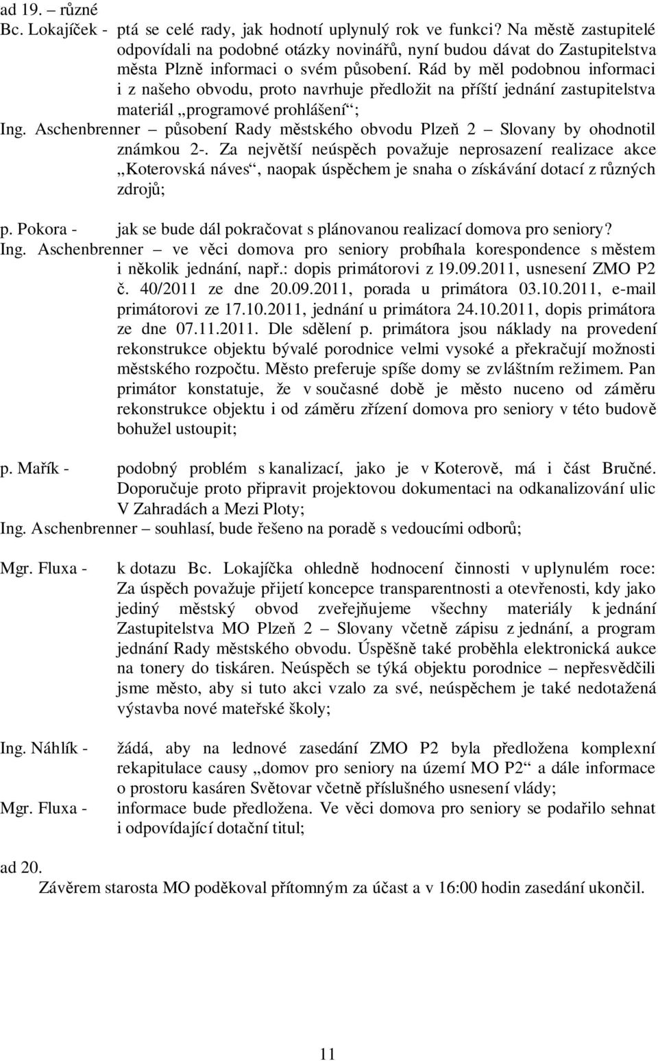 Rád by měl podobnou informaci i z našeho obvodu, proto navrhuje předložit na příští jednání zastupitelstva materiál programové prohlášení ; Ing.