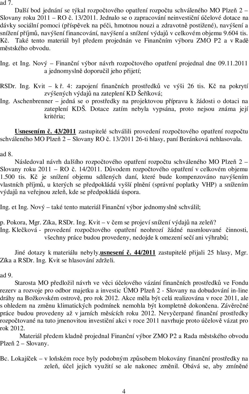 snížení výdajů v celkovém objemu 9.604 tis. Kč. Také tento materiál byl předem projednán ve Finančním výboru ZMO P2 a v Radě městského obvodu. Ing. et Ing.