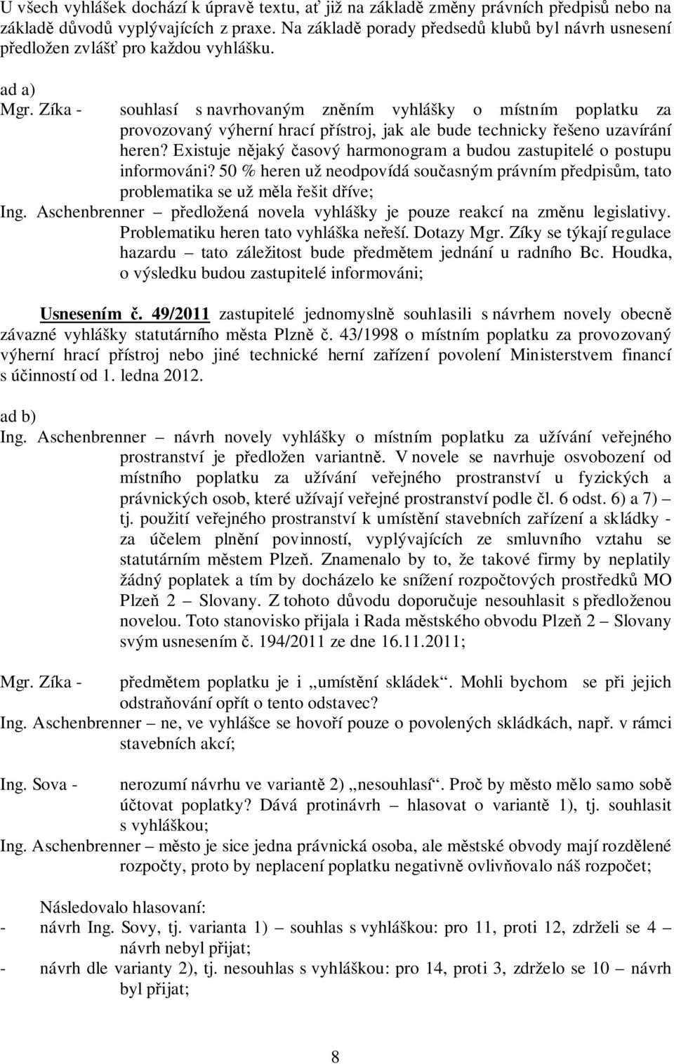 Zíka - souhlasí s navrhovaným zněním vyhlášky o místním poplatku za provozovaný výherní hrací přístroj, jak ale bude technicky řešeno uzavírání heren?