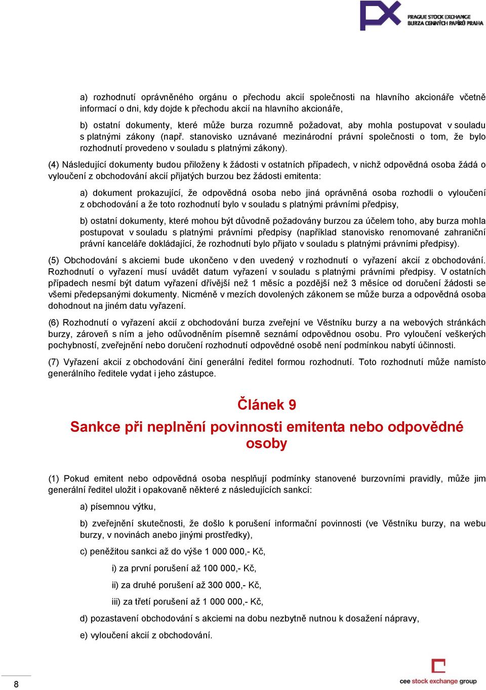 (4) Následující dokumenty budou přiloženy k žádosti v ostatních případech, v nichž odpovědná osoba žádá o vyloučení z obchodování akcií přijatých burzou bez žádosti emitenta: a) dokument prokazující,