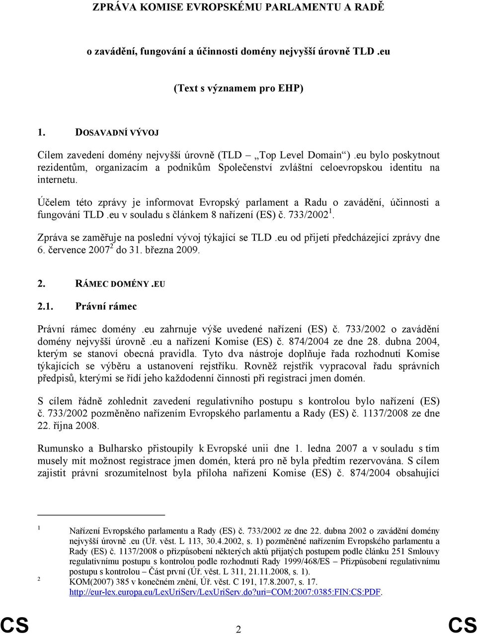 Účelem této zprávy je informovat Evropský parlament a Radu o zavádění, účinnosti a fungování TLD.eu v souladu s článkem 8 nařízení (ES) č. 733/2002 1.