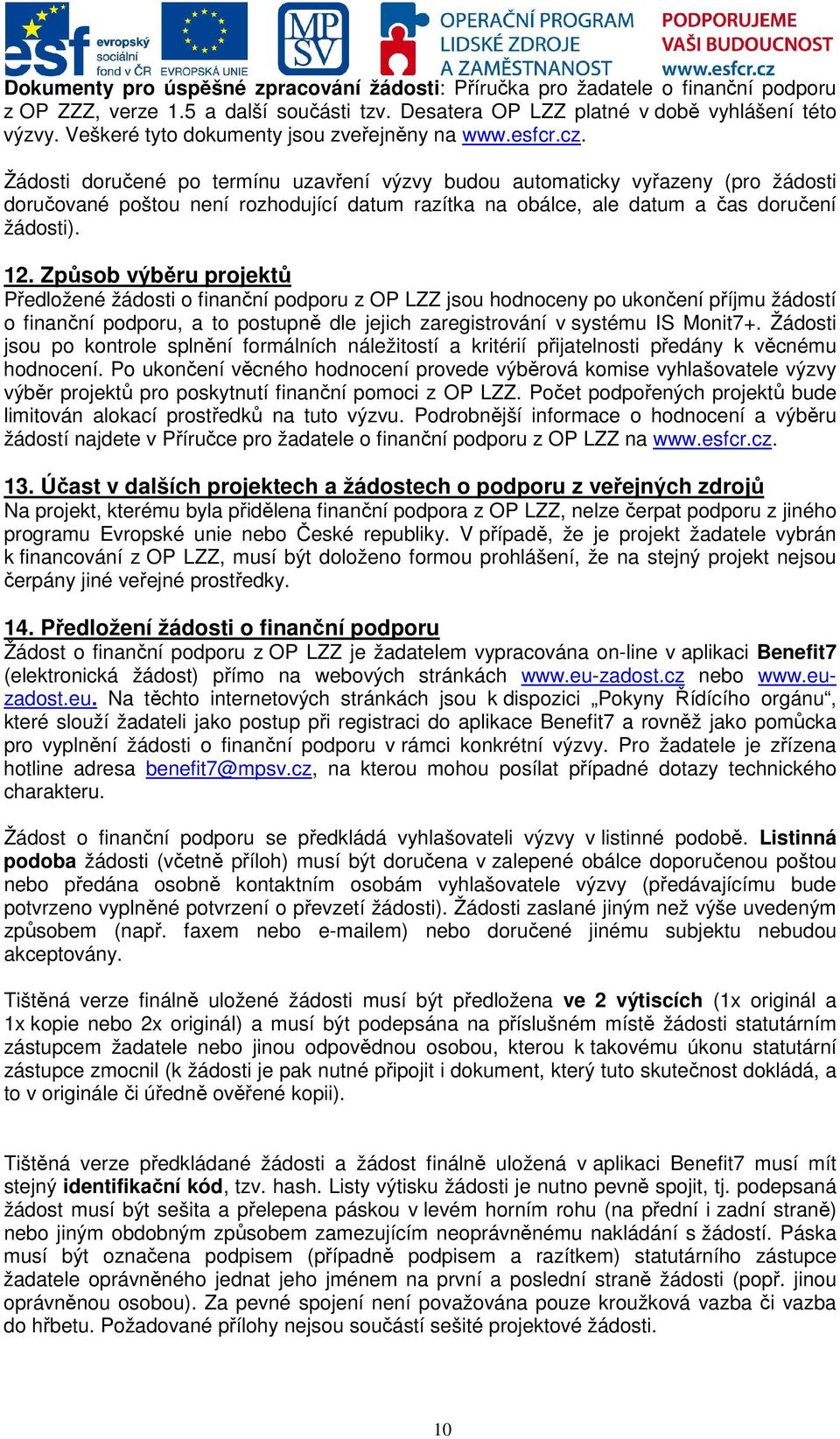 Žádosti doručené po termínu uzavření výzvy budou automaticky vyřazeny (pro žádosti doručované poštou není rozhodující datum razítka na obálce, ale datum a čas doručení žádosti). 12.