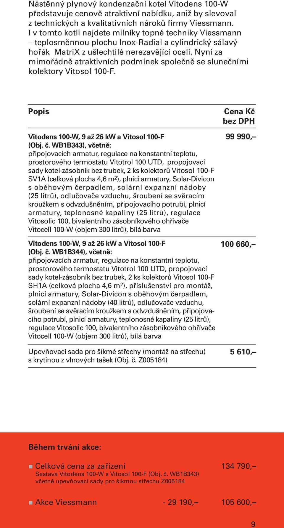Nyní za mimořádně atraktivních podmínek společně se slunečními kolektory Vitosol 100-F. Popis Vitodens 100-W, 9 až 26 kw a Vitosol 100-F (Obj. č.
