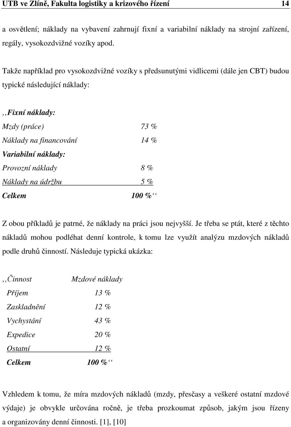 Provozní náklady 8 % Náklady na údržbu 5 % Celkem 100 % Z obou příkladů je patrné, že náklady na práci jsou nejvyšší.