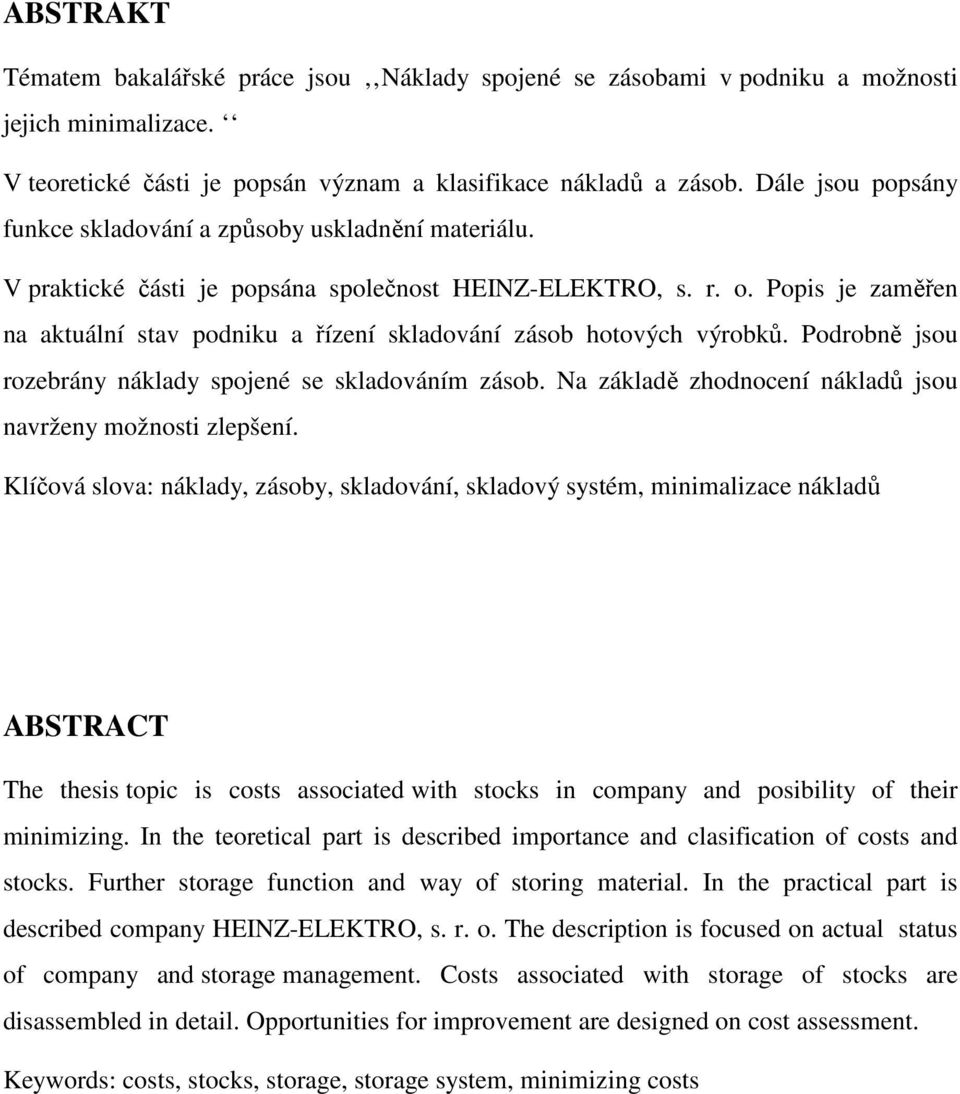 Popis je zaměřen na aktuální stav podniku a řízení skladování zásob hotových výrobků. Podrobně jsou rozebrány náklady spojené se skladováním zásob.