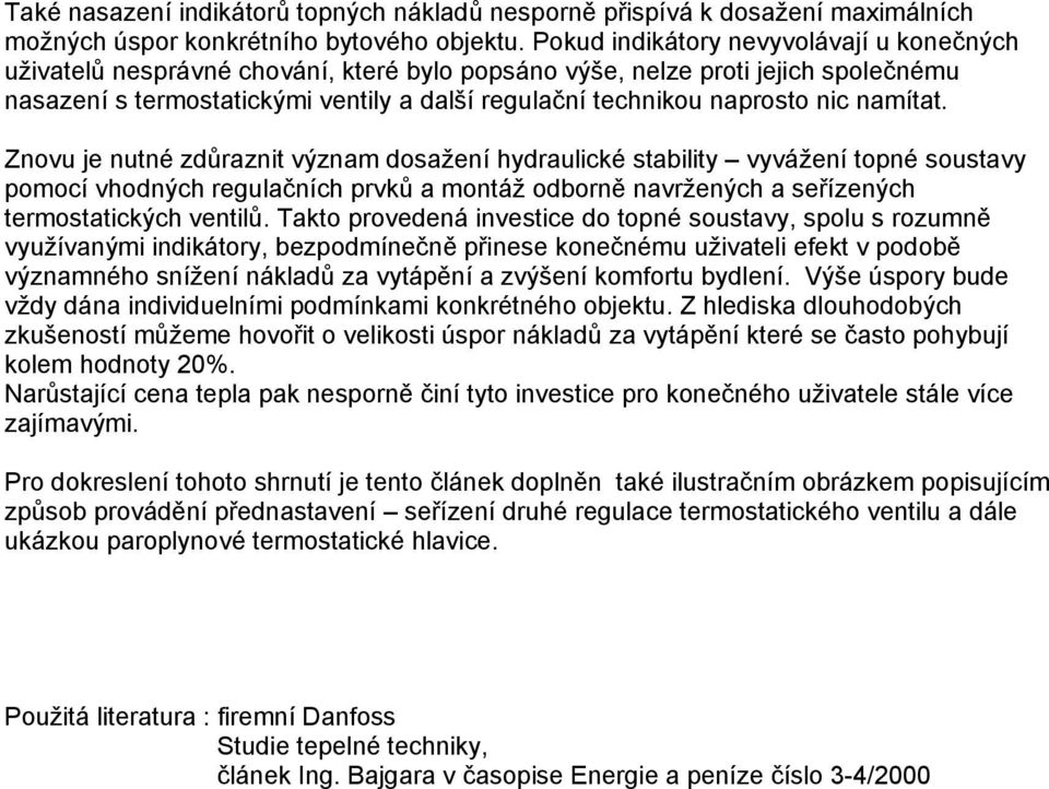 nic namítat. Znovu je nutné zdůraznit význam dosažení hydraulické stability vyvážení topné soustavy pomocí vhodných regulačních prvků a montáž odborně navržených a seřízených termostatických ventilů.