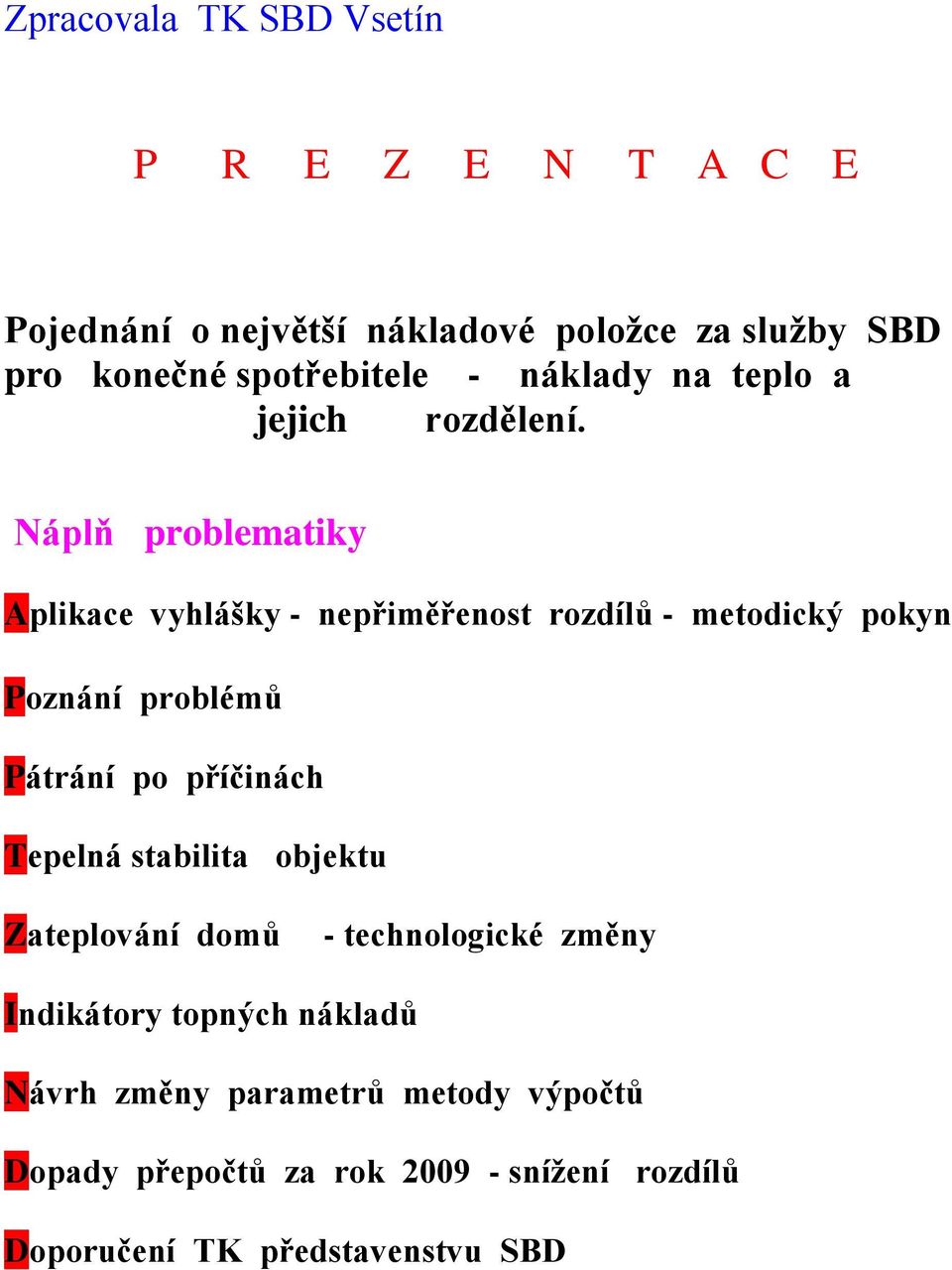 Náplň problematiky Aplikace vyhlášky nepřiměřenost rozdílů metodický pokyn Poznání problémů Pátrání po příčinách