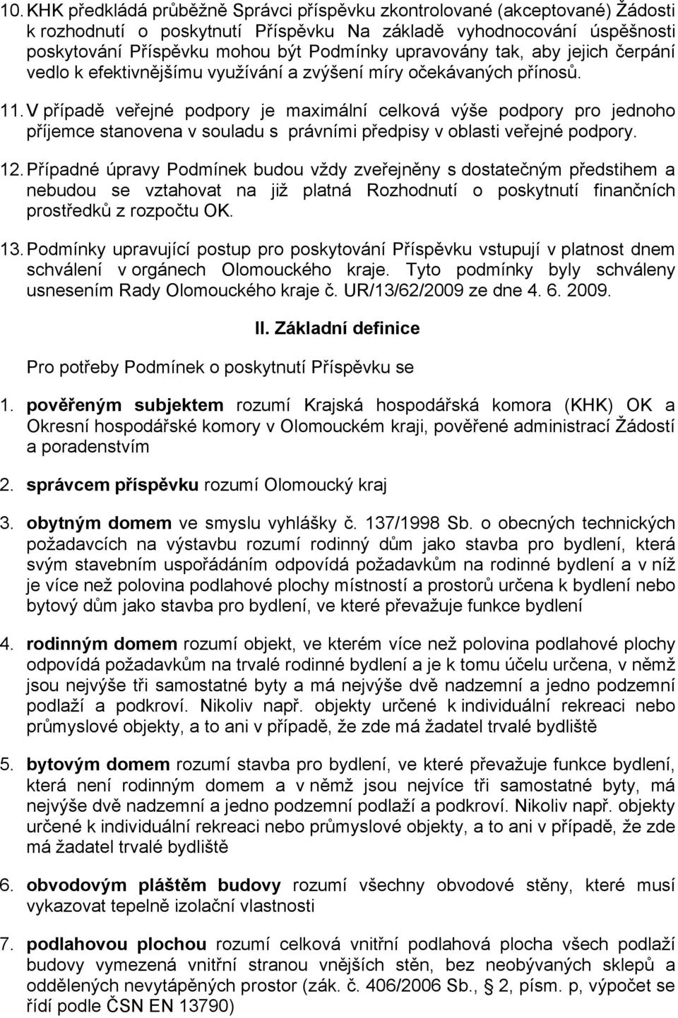 V případě veřejné podpory je maximální celková výše podpory pro jednoho příjemce stanovena v souladu s právními předpisy v oblasti veřejné podpory. 12.