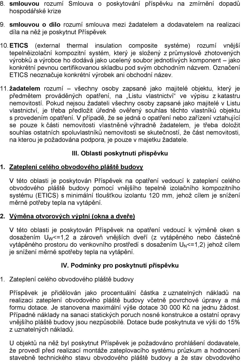 ETICS (external thermal insulation composite systéme) rozumí vnější tepelněizolační kompozitní systém, který je složený z průmyslově zhotovených výrobků a výrobce ho dodává jako ucelený soubor