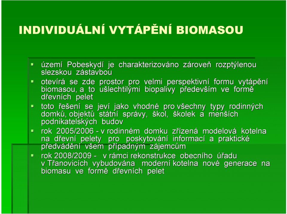 školek a menší ších podnikatelských budov rok 2005/2006 - v rodinném m domku zřízenz zená modelová kotelna na dřevnd evní pelety pro poskytování informací a praktické předvádění