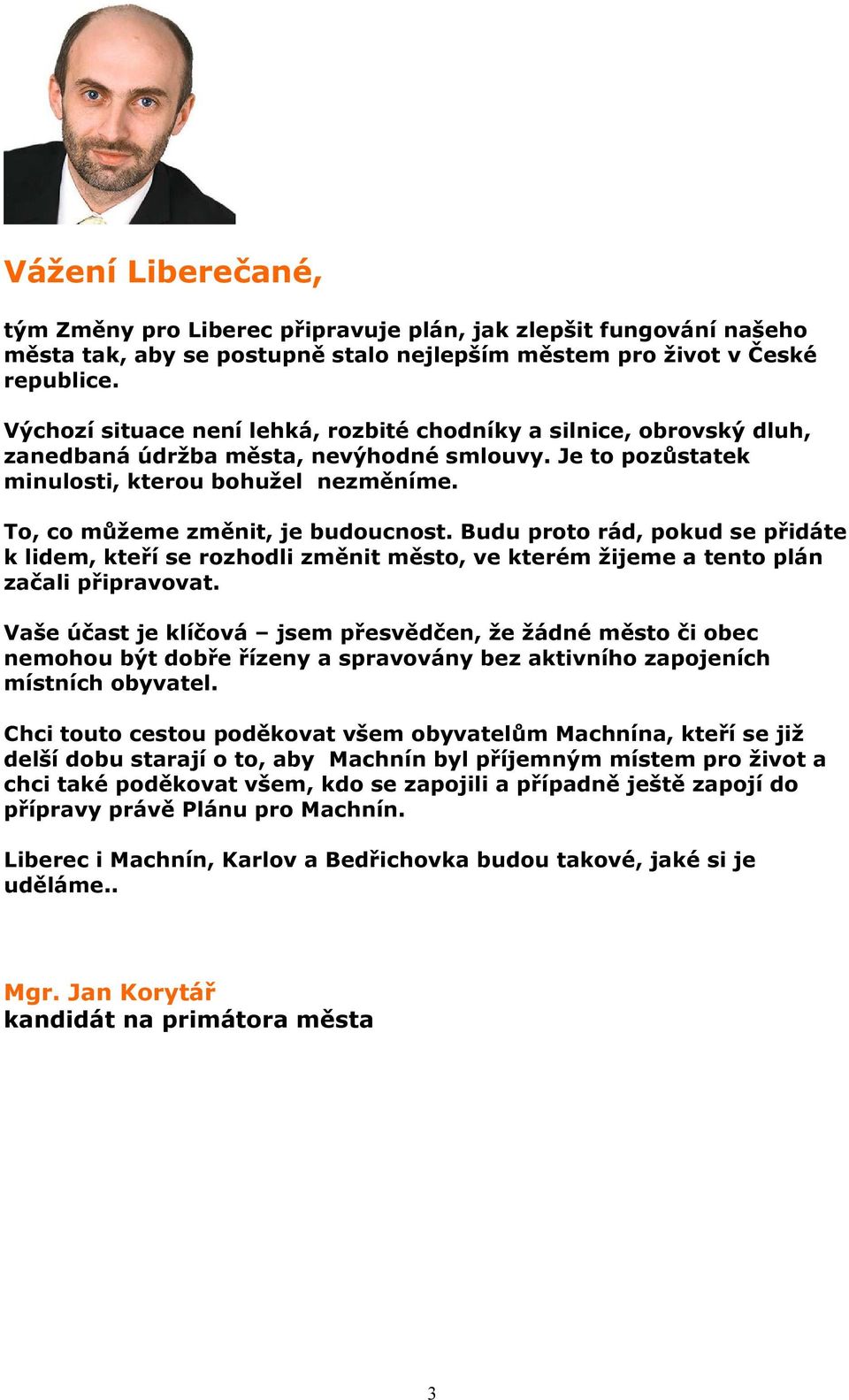 To, co můžeme změnit, je budoucnost. Budu proto rád, pokud se přidáte k lidem, kteří se rozhodli změnit město, ve kterém žijeme a tento plán začali připravovat.