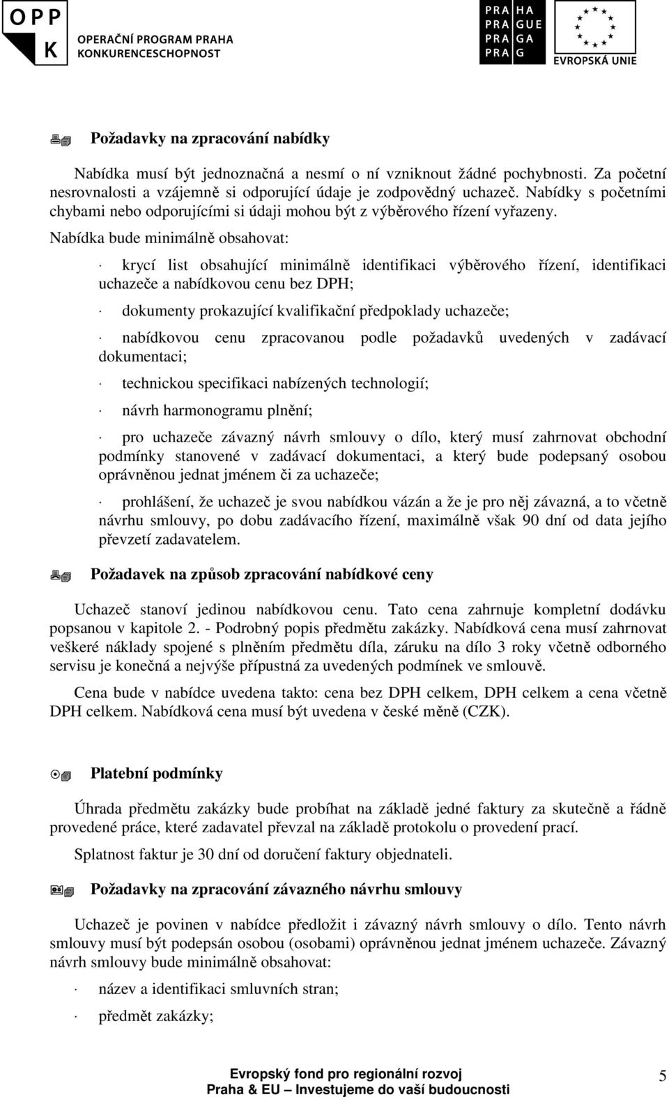 Nabídka bude minimálně obsahovat: krycí list obsahující minimálně identifikaci výběrového řízení, identifikaci uchazeče a nabídkovou cenu bez DPH; dokumenty prokazující kvalifikační předpoklady