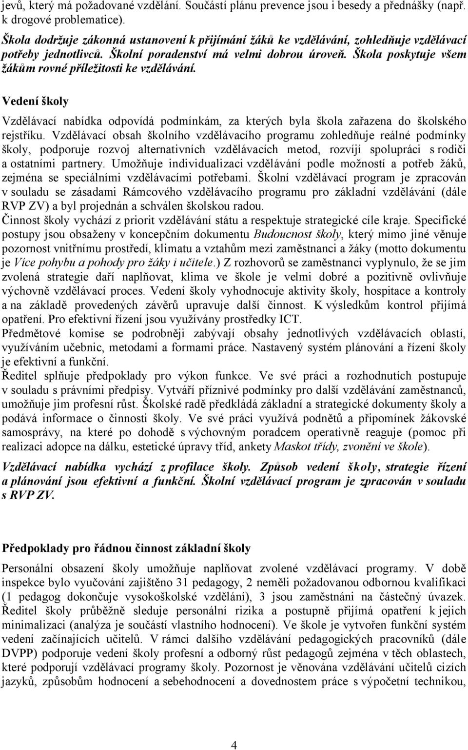 Škola poskytuje všem žákům rovné příležitosti ke vzdělávání. Vedení školy Vzdělávací nabídka odpovídá podmínkám, za kterých byla škola zařazena do školského rejstříku.