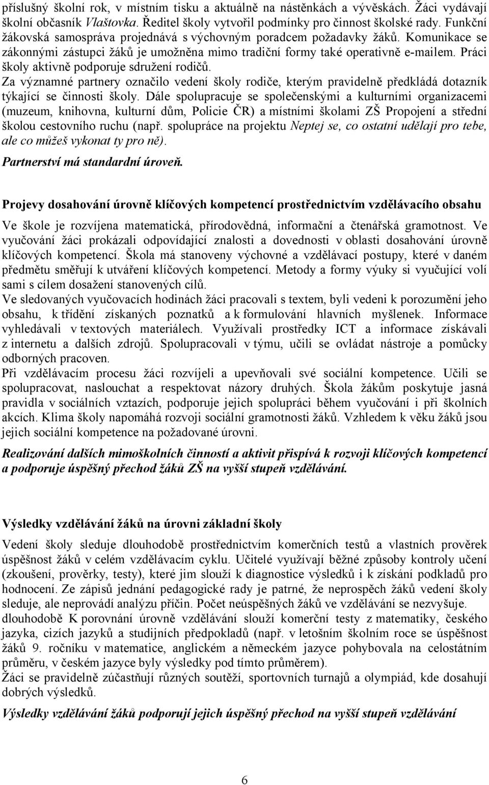 Práci školy aktivně podporuje sdružení rodičů. Za významné partnery označilo vedení školy rodiče, kterým pravidelně předkládá dotazník týkající se činnosti školy.