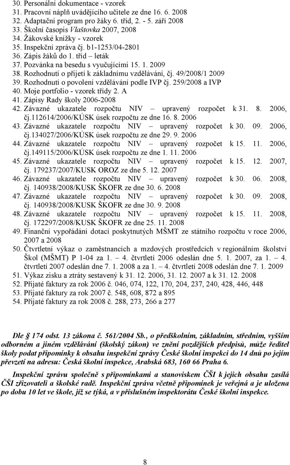 49/2008/1 2009 39. Rozhodnutí o povolení vzdělávání podle IVP čj. 259/2008 a IVP 40. Moje portfolio - vzorek třídy 2. A 41. Zápisy Rady školy 2006-2008 42.