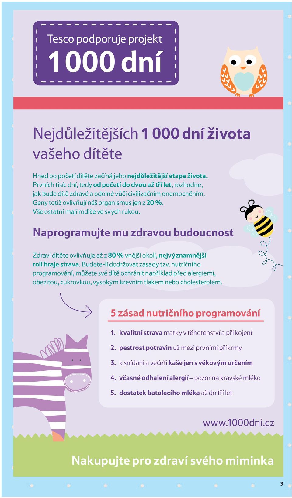 Vše ostatní mají rodiče ve svých rukou. Naprogramujte mu zdravou budoucnost Zdraví dítěte ovlivňuje až z 80 % vnější okolí, nejvýznamnější roli hraje strava. Budete-li dodržovat zásady tzv.