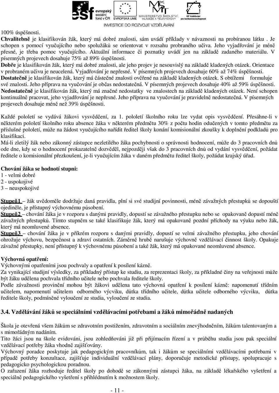 Aktuální informace či poznatky uvádí jen na základě zadaného materiálu. V písemných projevech dosahuje 75% až 89% úspěšnosti.