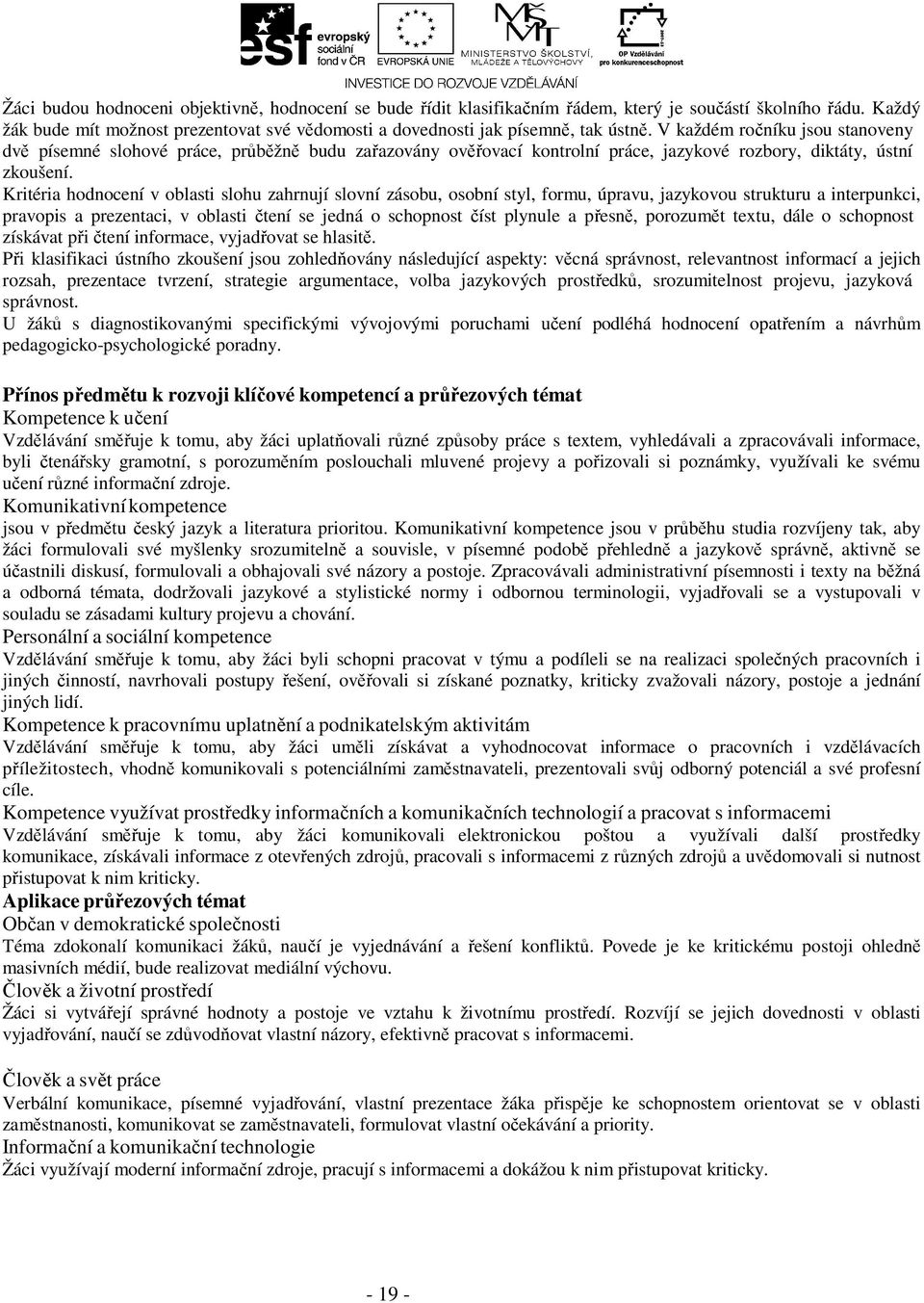 Kritéria hodnocení v oblasti slohu zahrnují slovní zásobu, osobní styl, formu, úpravu, jazykovou strukturu a interpunkci, pravopis a prezentaci, v oblasti čtení se jedná o schopnost číst plynule a