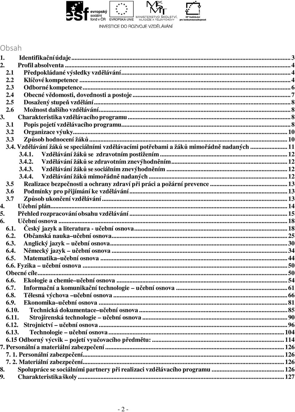 .. 8 3.2 Organizace výuky... 10 3.3 Způsob hodnocení žáků... 10 3.4. Vzdělávání žáků se speciálními vzdělávacími potřebami a žáků mimořádně nadaných... 11 3.4.1. Vzdělávání žáků se zdravotním postižením.