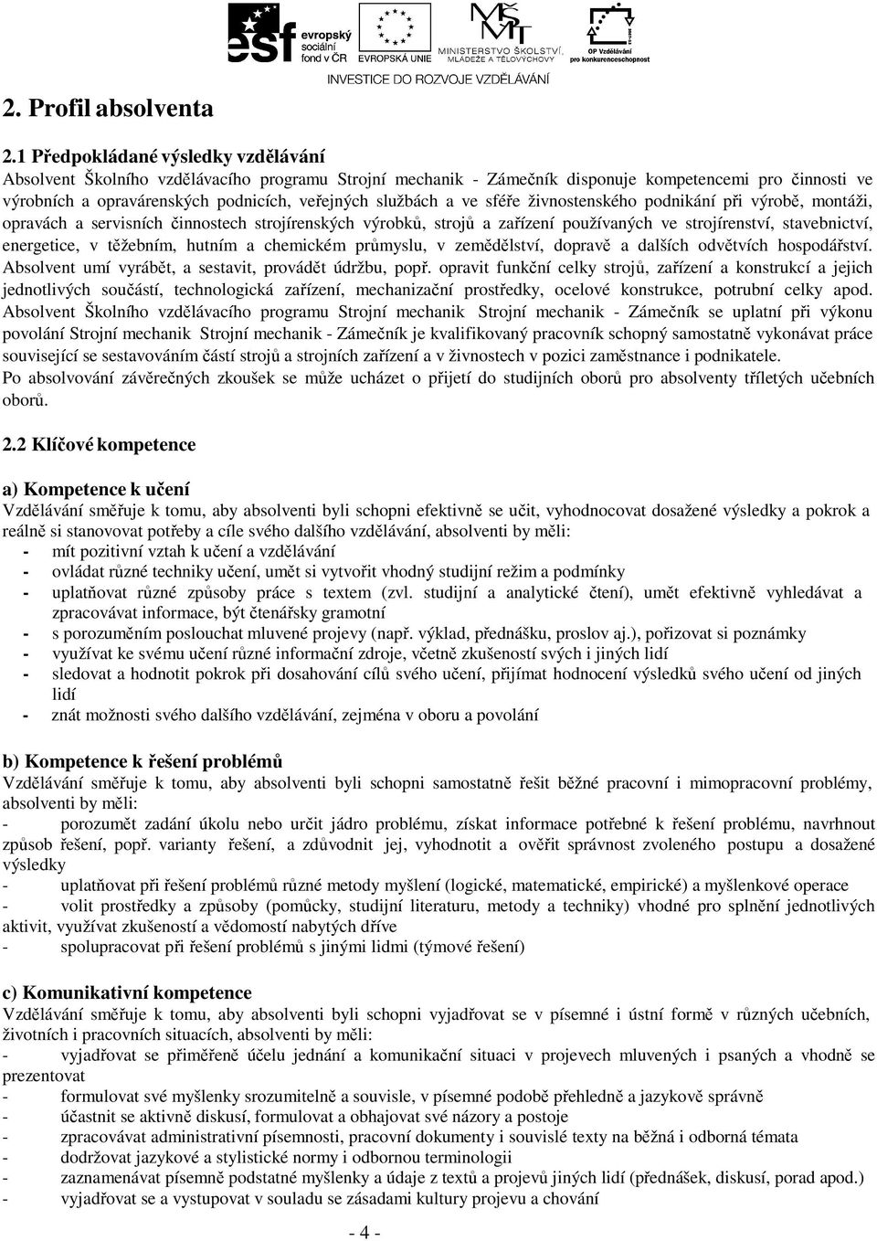 službách a ve sféře živnostenského podnikání při výrobě, montáži, opravách a servisních činnostech strojírenských výrobků, strojů a zařízení používaných ve strojírenství, stavebnictví, energetice, v