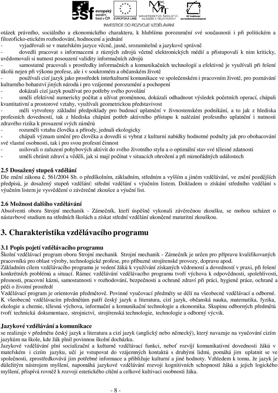 validity informačních zdrojů - samostatně pracovali s prostředky informačních a komunikačních technologií a efektivně je využívali při řešení úkolů nejen při výkonu profese, ale i v soukromém a