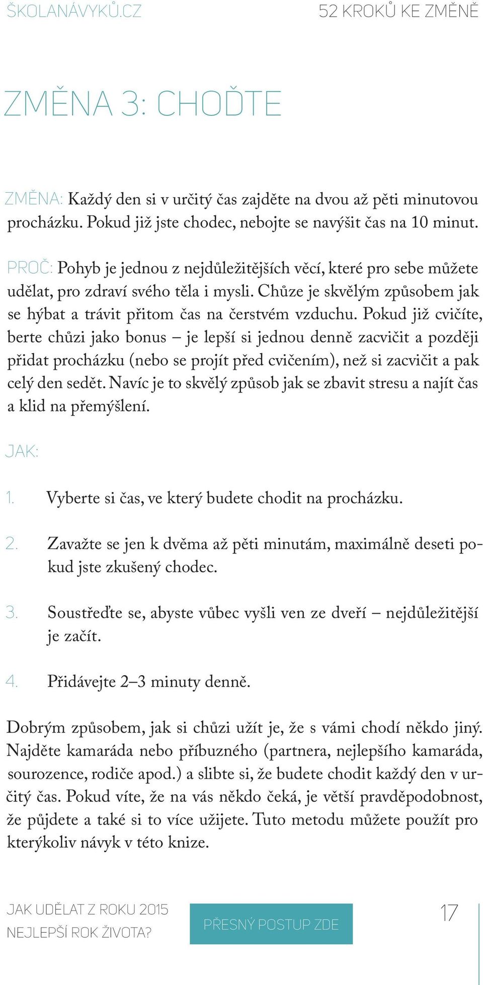 Pokud již cvičíte, berte chůzi jako bonus je lepší si jednou denně zacvičit a později přidat procházku (nebo se projít před cvičením), než si zacvičit a pak celý den sedět.