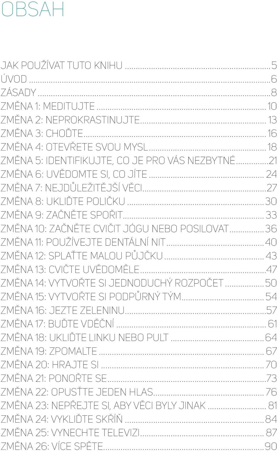 .. 33 Změna 10: Začněte cvičit jógu nebo posilovat...36 Změna 11: Používejte dentální nit...40 Změna 12: Splaťte malou půjčku... 43 Změna 13: Cvičte uvědoměle.