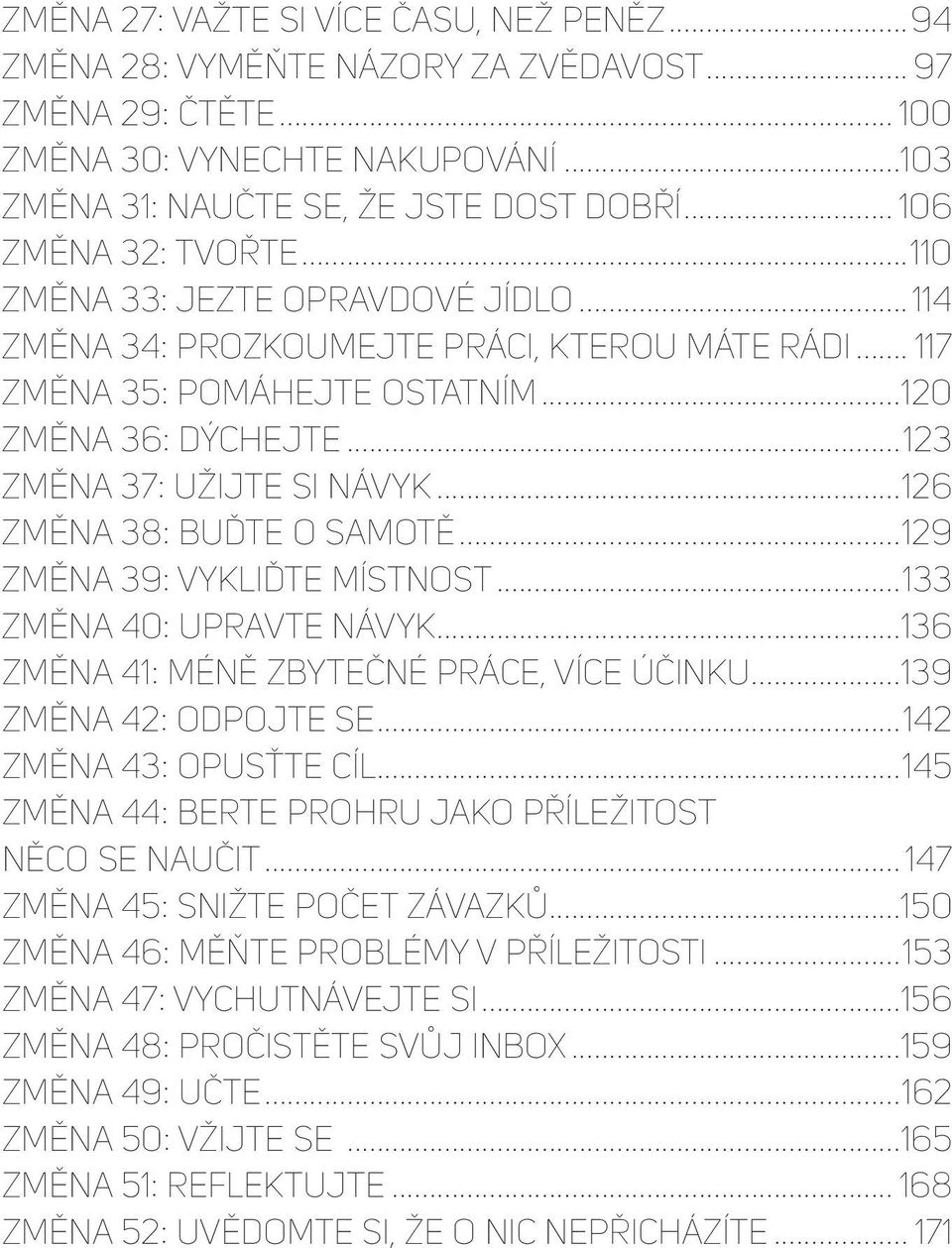 ..123 Změna 37: Užijte si návyk...126 Změna 38: Buďte o samotě...129 Změna 39: Vykliďte místnost...133 Změna 40: Upravte návyk...136 Změna 41: Méně zbytečné práce, více účinku.