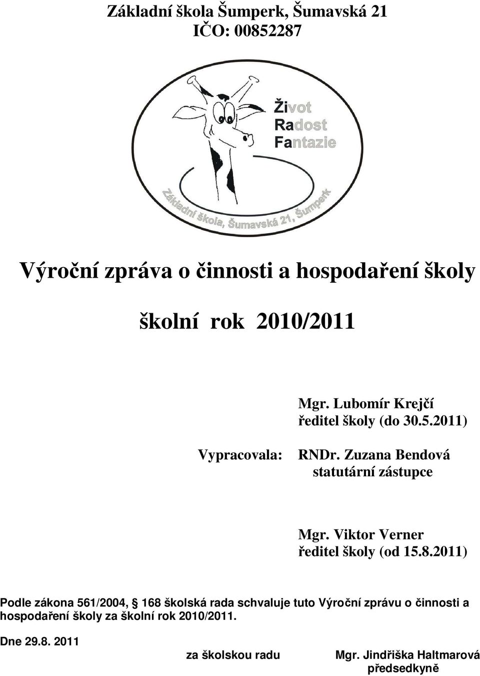 Zuzana Bendová statutární zástupce Mgr. Viktor Verner ředitel školy (od 15.8.