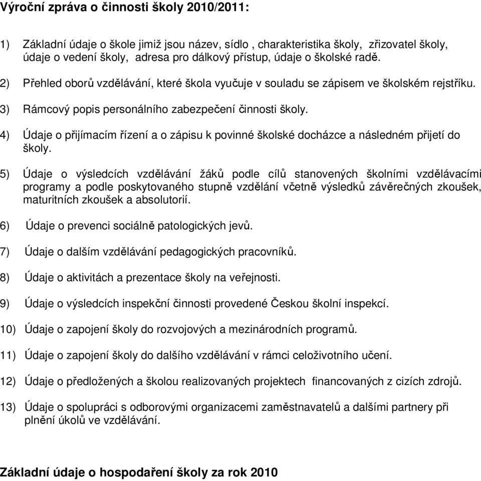 4) Údaje o přijímacím řízení a o zápisu k povinné školské docházce a následném přijetí do školy.