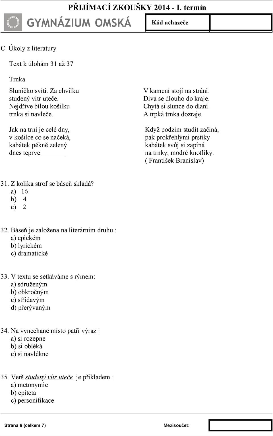 Když podzim studit začíná, pak prokřehlými prstíky kabátek svůj si zapíná na trnky, modré knoflíky. ( František Branislav) 31. Z kolika strof se báseň skládá? a) 16 b) 4 c) 2 32.