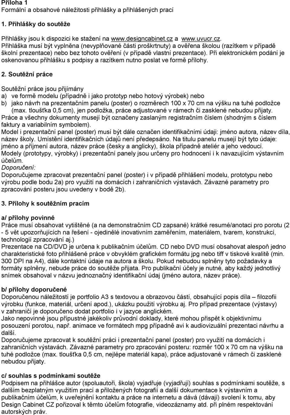 Při elektronickém podání je oskenovanou přihlášku s podpisy a razítkem nutno poslat ve formě přílohy. 2.