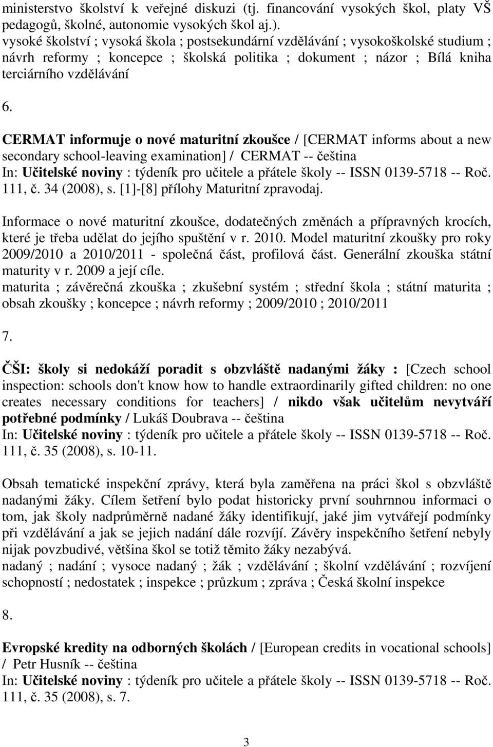 CERMAT informuje o nové maturitní zkoušce / [CERMAT informs about a new secondary school-leaving examination] / CERMAT -- čeština 111, č. 34 (2008), s. [1]-[8] přílohy Maturitní zpravodaj.