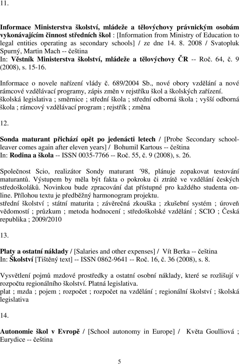 Informace o novele nařízení vlády č. 689/2004 Sb., nové obory vzdělání a nové rámcové vzdělávací programy, zápis změn v rejstříku škol a školských zařízení.