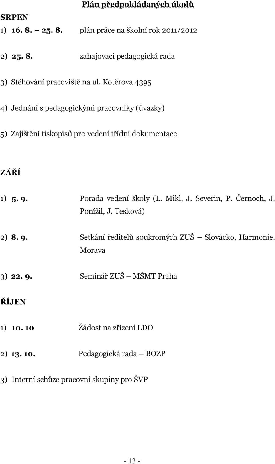 Porada vedení školy (L. Mikl, J. Severin, P. Černoch, J. Poníţil, J. Tesková) 2) 8. 9.