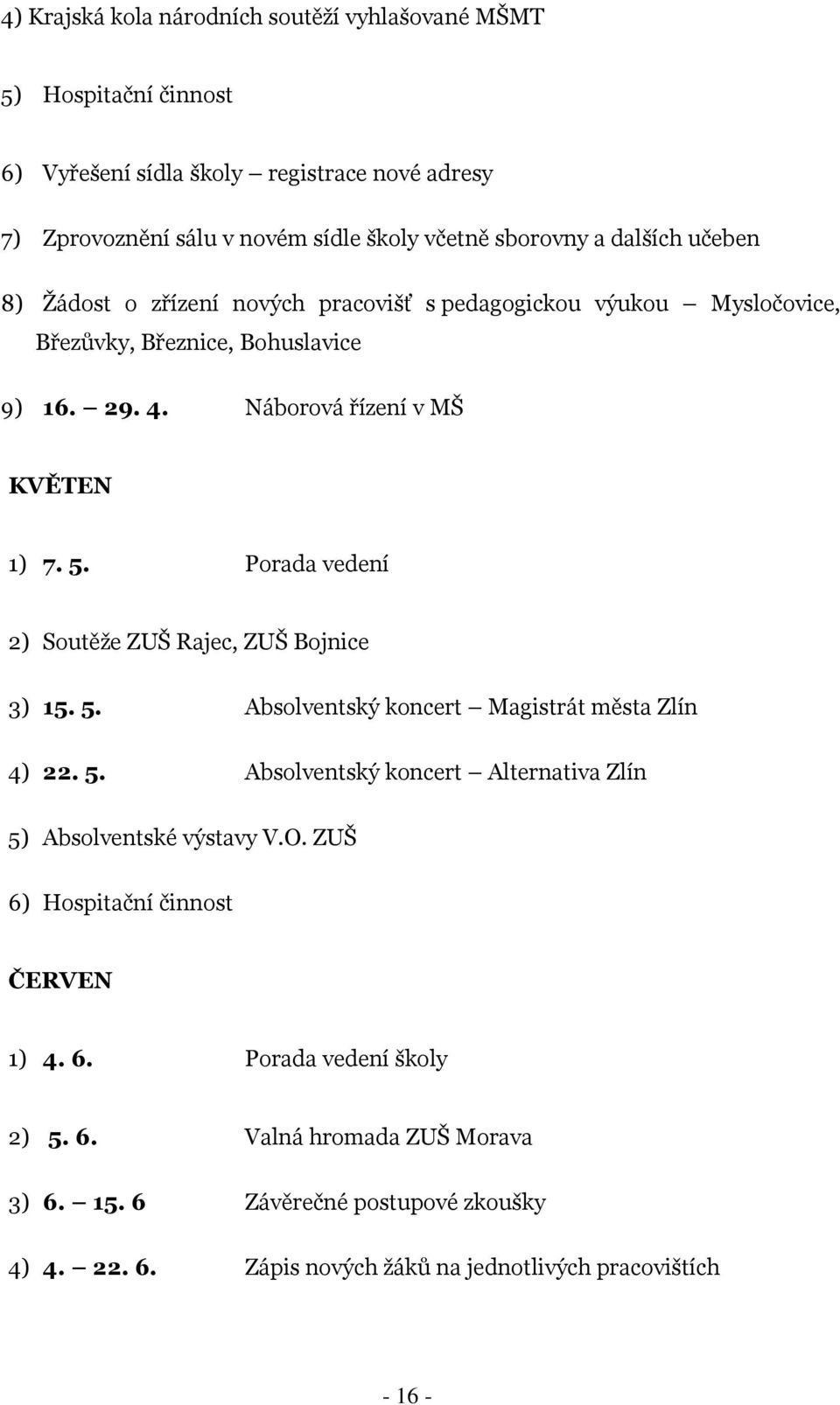 Porada vedení 2) Soutěţe ZUŠ Rajec, ZUŠ Bojnice 3) 15. 5. Absolventský koncert Magistrát města Zlín 4) 22. 5. Absolventský koncert Alternativa Zlín 5) Absolventské výstavy V.O.