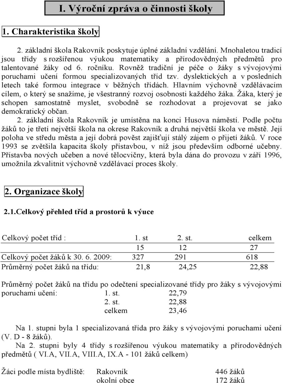 Rovněž tradiční je péče o žáky s vývojovými poruchami učení formou specializovaných tříd tzv. dyslektických a v posledních letech také formou integrace v běžných třídách.