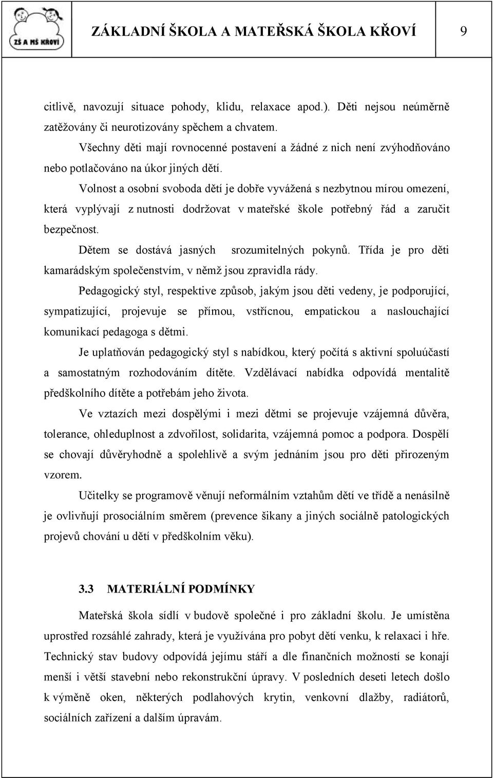 Volnost a osobní svoboda dětí je dobře vyváţená s nezbytnou mírou omezení, která vyplývají z nutnosti dodrţovat v mateřské škole potřebný řád a zaručit bezpečnost.