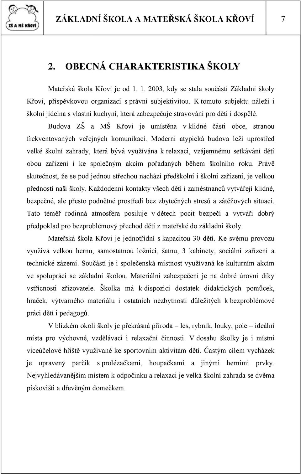 Budova ZŠ a MŠ Křoví je umístěna v klidné části obce, stranou frekventovaných veřejných komunikací.