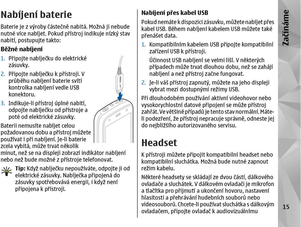 Indikuje-li přístroj úplné nabití, odpojte nabíječku od přístroje a poté od elektrické zásuvky. Baterii nemusíte nabíjet celou požadovanou dobu a přístroj můžete používat i při nabíjení.