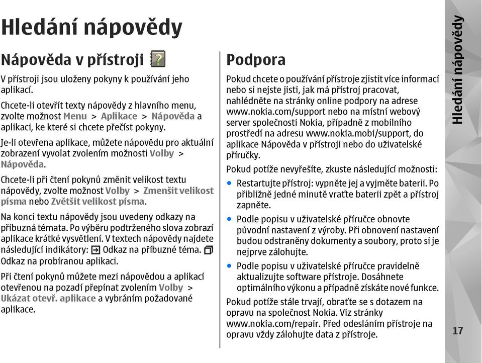 Je-li otevřena aplikace, můžete nápovědu pro aktuální zobrazení vyvolat zvolením možnosti Volby > Nápověda.