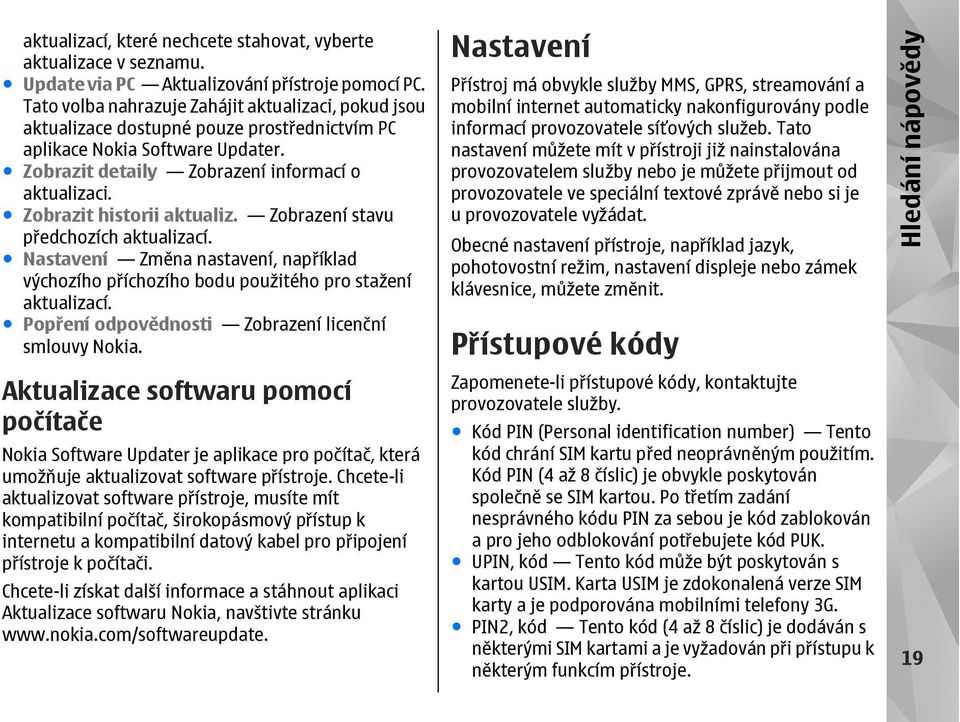 Zobrazit historii aktualiz. Zobrazení stavu předchozích aktualizací. Nastavení Změna nastavení, například výchozího příchozího bodu použitého pro stažení aktualizací.