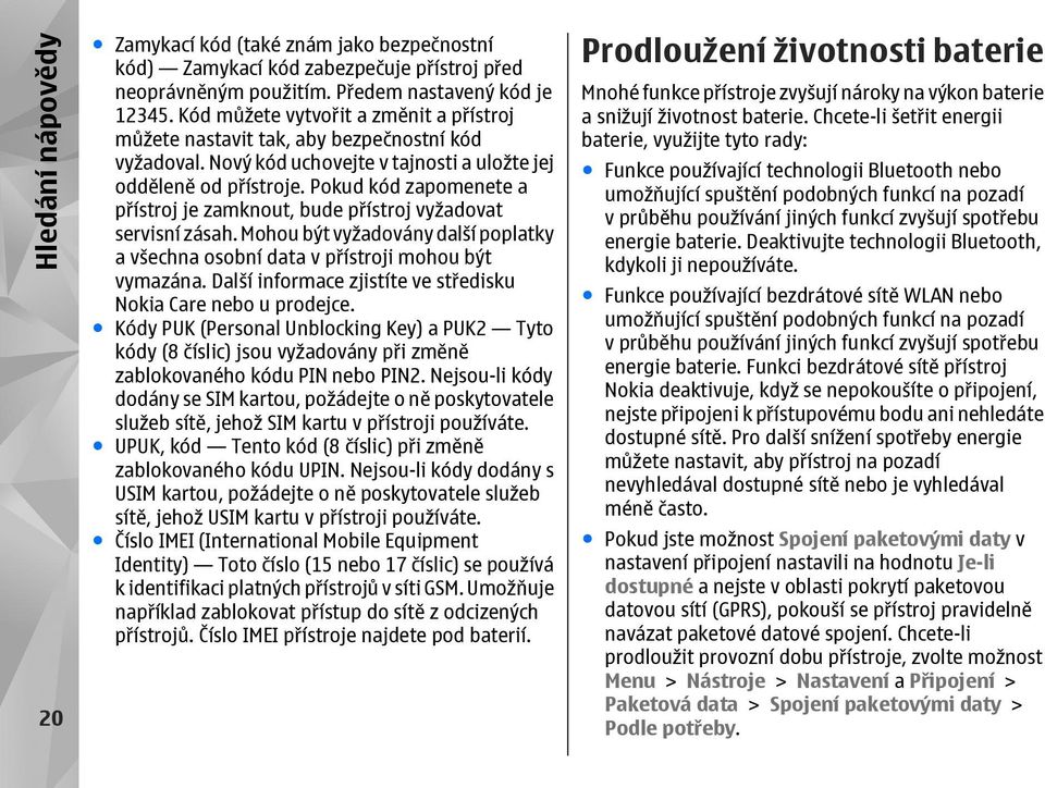 Pokud kód zapomenete a přístroj je zamknout, bude přístroj vyžadovat servisní zásah. Mohou být vyžadovány další poplatky a všechna osobní data v přístroji mohou být vymazána.