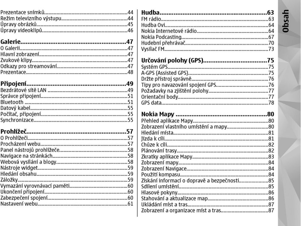 ..57 Procházení webu...57 Panel nástrojů prohlížeče...58 Navigace na stránkách...58 Webová vysílání a blogy...58 Nástroje widget...59 Hledání obsahu...59 Záložky...59 Vymazání vyrovnávací paměti.