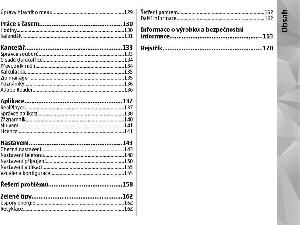 ..163 Rejstřík...170 Obsah Aplikace...137 RealPlayer...137 Správce aplikací...138 Záznamník...140 Mluvení...141 Licence...141 Nastavení...143 Obecná nastavení.
