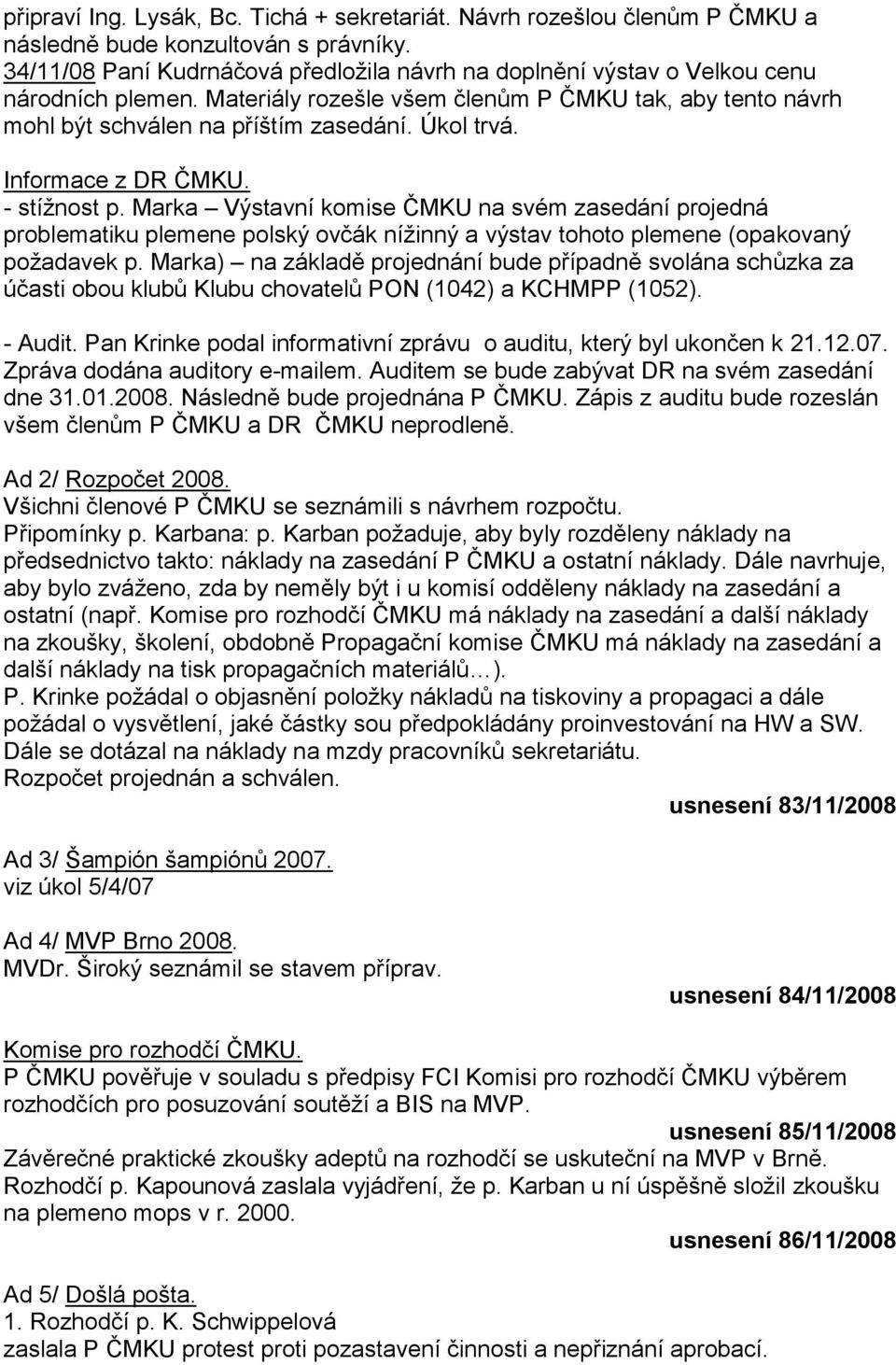 Informace z DR ČMKU. - stíţnost p. Marka Výstavní komise ČMKU na svém zasedání projedná problematiku plemene polský ovčák níţinný a výstav tohoto plemene (opakovaný poţadavek p.